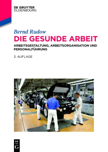 Die gesunde Arbeit: Psychische Belastungen, Arbeitsgestaltung und Arbeitsorganisation