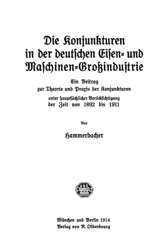 Die Konjunkturen in der deutschen Eisen- und Maschinen-Großindustrie: Ein Beitrag zur Theorie und Praxis der Konjunkturen unter hauptsächlicher Berücksichtigung der Zeit von 1892 bis 1911