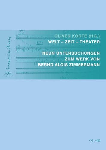 Welt – Zeit – Theater: Neun Untersuchungen zum Werk von Bernd Alois Zimmermann