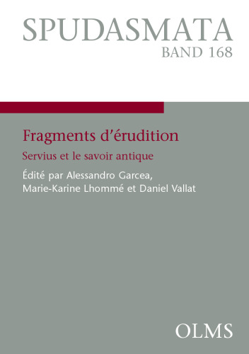 Fragments d'érudition. Servius et le savoir antique.: Actes du colloque international à l'Université Lyon 2 (23-25 Avril 2014)