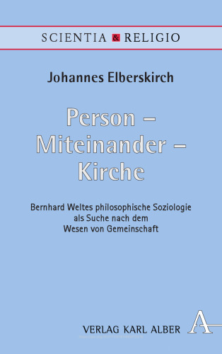 Person - Miteinander - Kirche: Bernhard Weltes philosophische Soziologie als Suche nach dem Wesen von Gemeinschaft