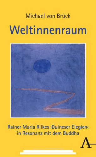 Weltinnenraum: Rainer Maria Rilkes Duineser Elegien in Resonanz mit dem Buddha