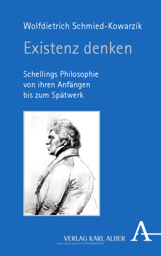 Existenz denken: Schellings Philosophie von ihren Anfängen bis zum Spätwerk