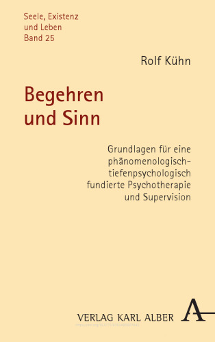 Begehren und Sinn: Grundlagen für eine phänomenologisch-tiefenpsychologisch fundierte Psychotherapie und Supervision