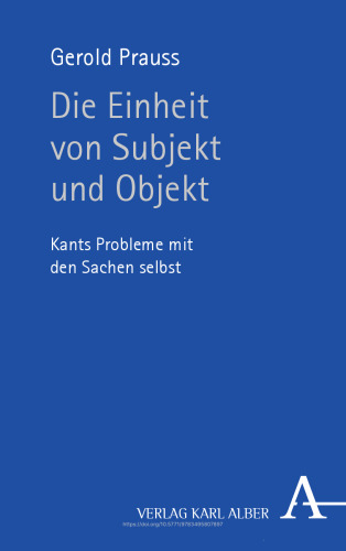 Die Einheit von Subjekt und Objekt: Kants Probleme mit den Sachen selbst