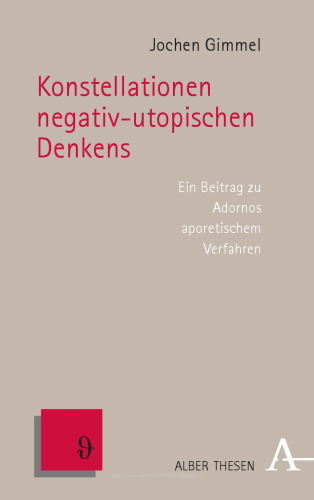 Konstellationen negativ-utopischen Denkens: Ein Beitrag zu Adornos aporetischem Verfahren