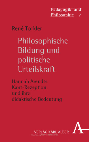 Philosophische Bildung und politische Urteilskraft: Hannah Arendts Kant-Rezeption und ihre didaktische Bedeutung
