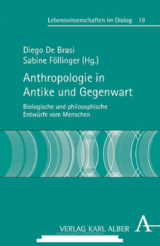 Anthropologie in Antike und Gegenwart: Biologische und philosophische Entwürfe vom Menschen