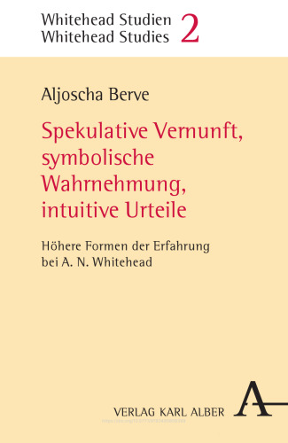Spekulative Vernunft, symbolische Wahrnehmung, intuitive Urteile: Höhere Formen der Erfahrung bei A.N. Whitehead