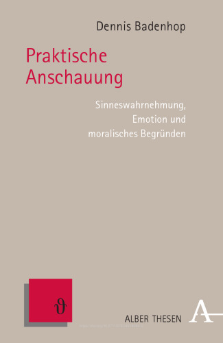 Praktische Anschauung: Sinneswahrnehmung, Emotion und moralisches Begründen