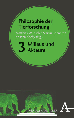 Philosophie der Tierforschung: Band 3: Milieus und Akteure