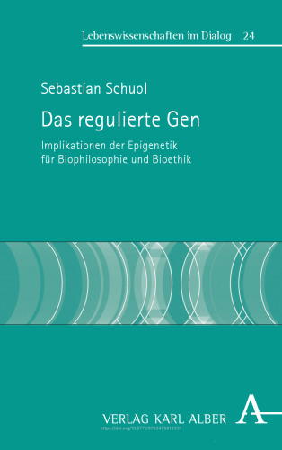 Das regulierte Gen: Implikationen der Epigenetik für Biophilosophie und Bioethik