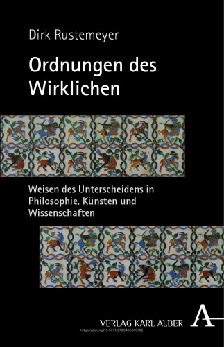 Ordnungen des Wirklichen: Weisen des Unterscheidens in Philosophie, Künsten und Wissenschaften