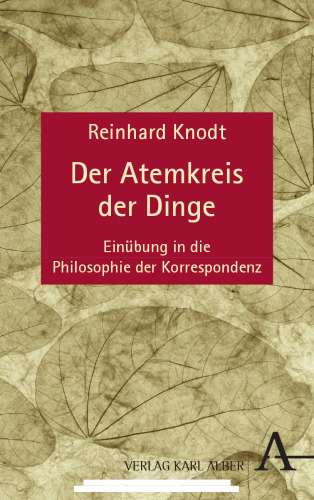 Der Atemkreis der Dinge: Einübung in die Philosophie der Korrespondenz