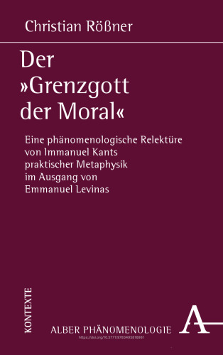 Der "Grenzgott der Moral": Eine phänomenologische Relektüre von Immanuel Kants praktischer Metaphysik im Ausgang von Emmanuel Levinas
