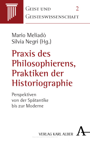 Praxis des Philosophierens, Praktiken der Historiographie: Perspektiven von der Spätantike bis zur Moderne