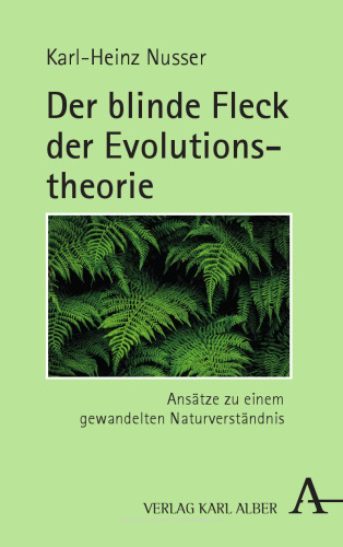 Der blinde Fleck der Evolutionstheorie: Ansätze zu einem gewandelten Naturverständnis
