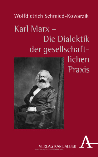 Karl Marx - Die Dialektik der gesellschaftlichen Praxis: Zur Genesis und Kernstruktur der kritischen Philosophie gesellschaftlicher Praxis