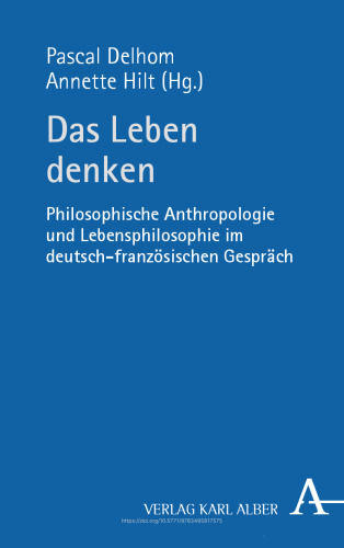 Das Leben denken: Philosophische Anthropologie und Lebensphilosophie im deutsch-französischen Gespräch