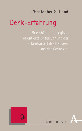 Denk-Erfahrung: Eine phänomenologisch orientierte Untersuchung der Erfahrbarkeit des Denkens und der Gedanken