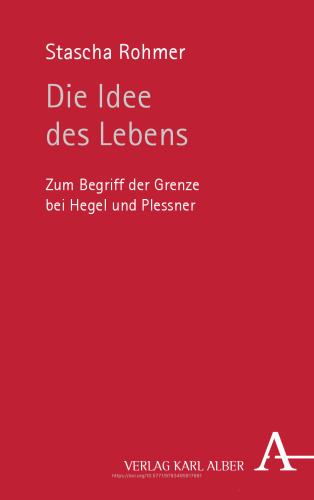 Die Idee des Lebens: Zum Begriff der Grenze bei Hegel und Plessner