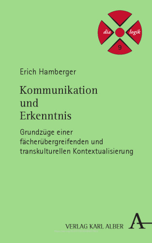 Kommunikation und Erkenntnis: Grundzüge einer fächerübergreifenden und transkulturellen Kontextualisierung