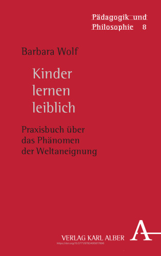 Kinder lernen leiblich: Praxisbuch über das Phänomen der Weltaneignung
