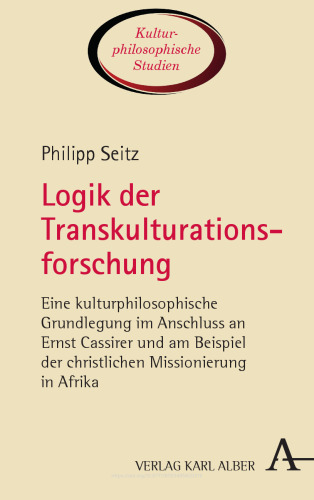Logik der Transkulturationsforschung: Eine kulturphilosophische Grundlegung im Anschluss an Ernst Cassirer und am Beispiel der christlichen Missionierung in Afrika