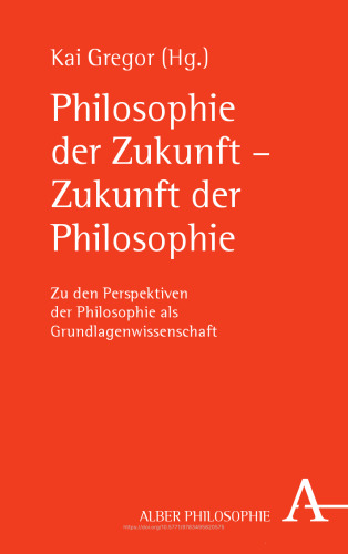 Philosophie der Zukunft - Zukunft der Philosophie: Zu den Perspektiven der Philosophie als Grundlagenwissenschaft