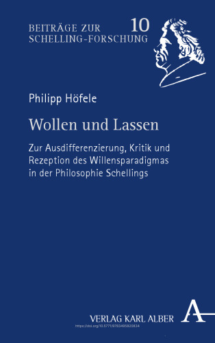 Wollen und Lassen: Zur Ausdifferenzierung, Kritik und Rezeption des Willensparadigmas in der Philosophie Schellings