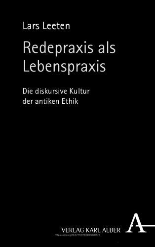 Redepraxis als Lebenspraxis: Die diskursive Kultur der antiken Ethik