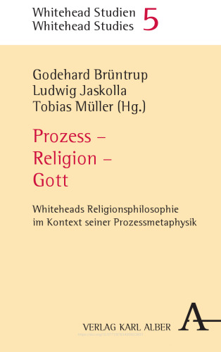 Prozess - Religion - Gott: Whiteheads Religionsphilosophie im Kontext seiner Prozessmetaphysik