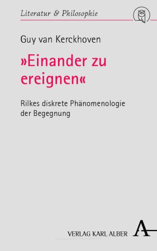 »Einander zu ereignen«: Rilkes diskrete Phänomenologie der Begegnung