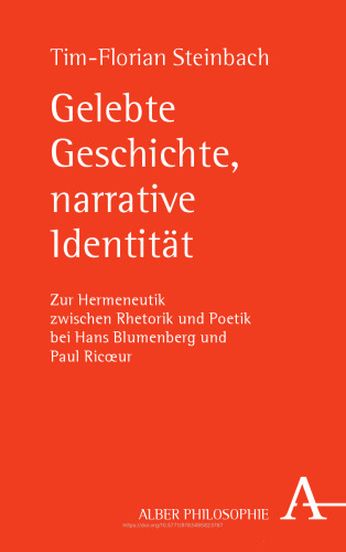 Gelebte Geschichte, narrative Identität: Zur Hermeneutik zwischen Rhetorik und Poetik bei Hans Blumenberg und Paul Ricœur