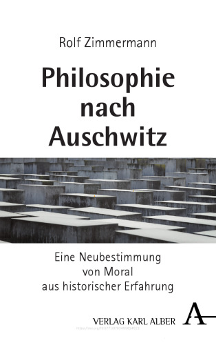 Philosophie nach Auschwitz: Eine Neubestimmung von Moral aus historischer Erfahrung