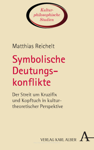 Symbolische Deutungskonflikte: Der Streit um Kruzifix und Kopftuch in kulturtheoretischer Perspektive