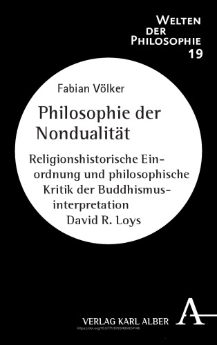 Philosophie der Nondualität: Religionshistorische Einordnung und philosophische Kritik der Buddhismusinterpretation David R. Loys