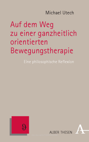 Auf dem Weg zu einer ganzheitlich orientierten Bewegungstherapie: Eine philosophische Reflexion
