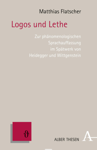 Logos und Lethe: Zur phänomenologischen Sprachauffassung im Spätwerk von Heidegger und Wittgenstein