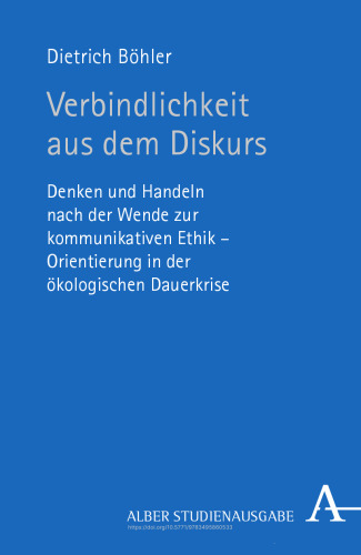 Verbindlichkeit aus dem Diskurs: Denken und Handeln nach der Wende zur kommunikativen Ethik - Orientierung in der ökologischen Dauerkrise