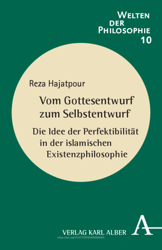 Vom Gottesentwurf zum Selbstentwurf: Die Idee der Perfektibilität in der islamischen Existenzphilosophie