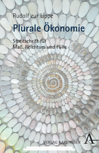 Plurale Ökonomie: Streitschrift für Maß, Reichtum und Fülle