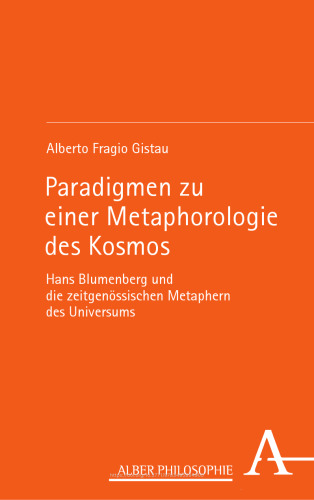 Paradigmen zu einer Metaphorologie des Kosmos: Hans Blumenberg und die zeitgenössischen Metaphern des Universums