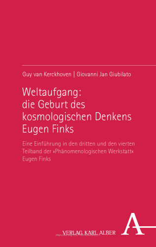 Weltaufgang: die Geburt des kosmologischen Denkens Eugen Finks: Eine Einführung in den dritten und vierten Teilband der »Phänomenologischen Werkstatt«-Ausgabe