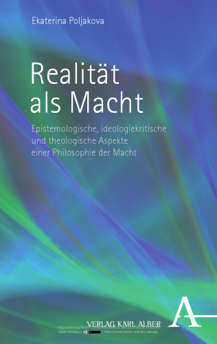 Realität als Macht: Epistemologische, ideologiekritische und theologische Aspekte einer Philosophie der Macht