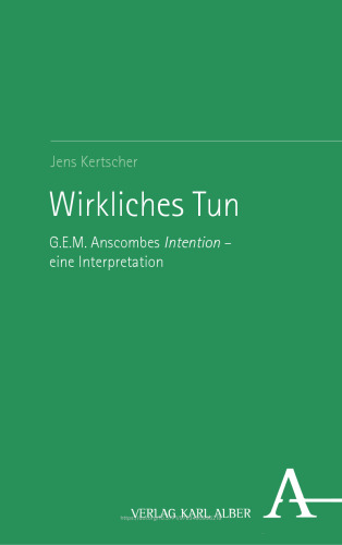 Wirkliches Tun: G.E.M. Anscombes Intention – eine Interpretation