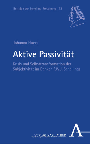 Aktive Passivität: Krisis und Selbsttransformation der Subjektivität im Denken F.W.J. Schellings