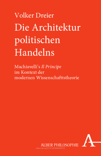 Die Architektur politischen Handelns: Machiavellis "Il Principe" im Kontext der modernen Wissenschaftstheorie