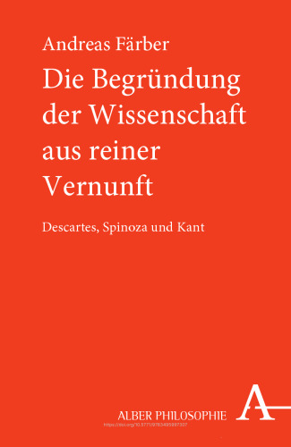 Die Begründung der Wissenschaft aus reiner Vernunft: Descartes, Spinoza und Kant
