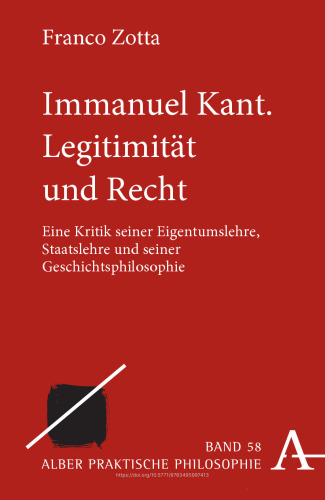 Immanuel Kant. Legitimität und Recht: Eine Kritik seiner Eigentumslehre, Staatslehre und seiner Geschichtsphilosophie